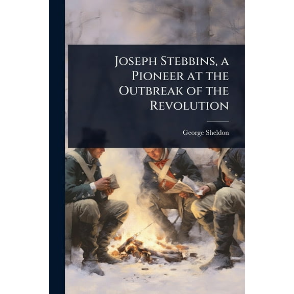 Joseph Stebbins, a Pioneer at the Outbreak of the Revolution, (Paperback)
