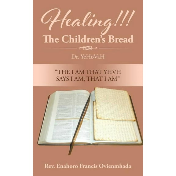 Healing!!! The Children's Bread: Dr. YeHoVaH, (Paperback)
