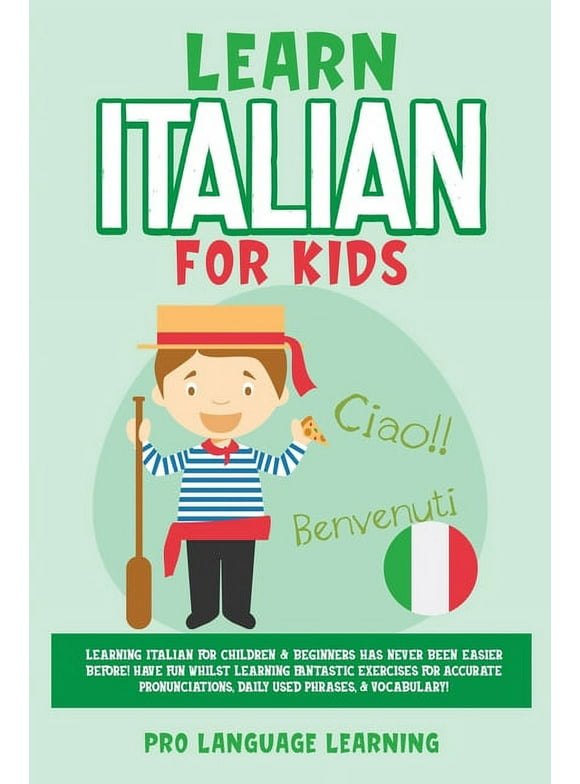 Learn Italian for Kids: Learning Italian for Children & Beginners Has Never Been Easier Before! Have Fun Whilst Learning Fantastic Exercises f -- Pro Language Learning