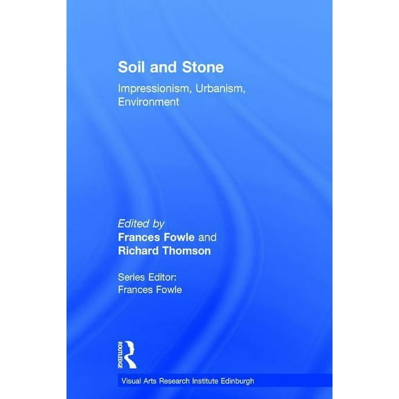 Visual Arts Research Institute Edinburgh Soil and Stone: Impressionism, Urbanism, Environment, (Hardcover)