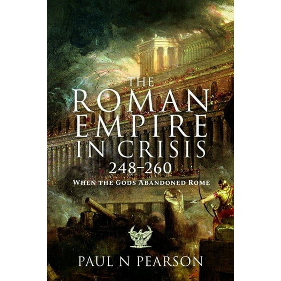 The Roman Empire in Crisis, 248-260: When the Gods Abandoned Rome, (Paperback)