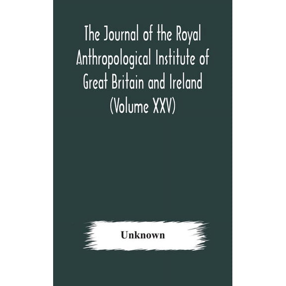 The Journal Of The Royal Anthropological Institute Of Great Britain And Ireland (Volume Xxv), (Hardcover)