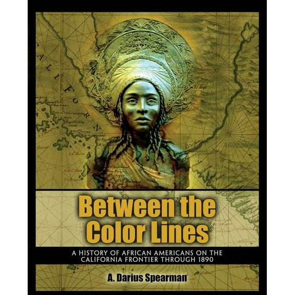 Between the Color Lines: A History of African Americans on the California Frontier Through 1890, (Paperback)