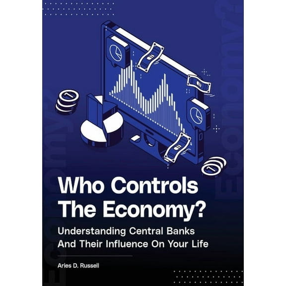 Who Controls the Economy Who Controls The Economy: Understanding Central Banks And Their Influence On Your Life, Book 1, (Paperback)