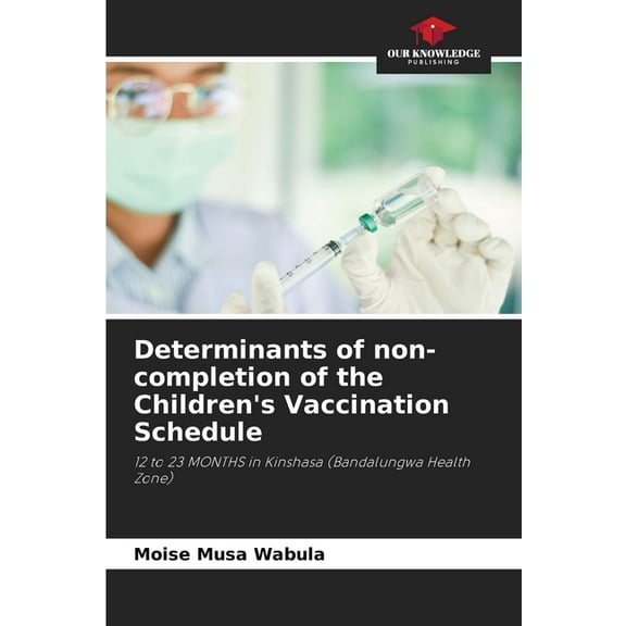 Determinants of non-completion of the Children's Vaccination Schedule, (Paperback)