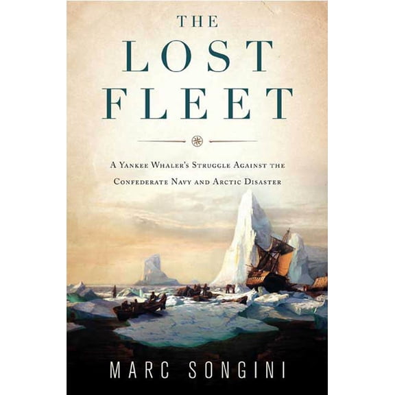 The Lost Fleet : A Yankee Whaler's Struggle Against the Confederate Navy and Arctic Disaster (Paperback)