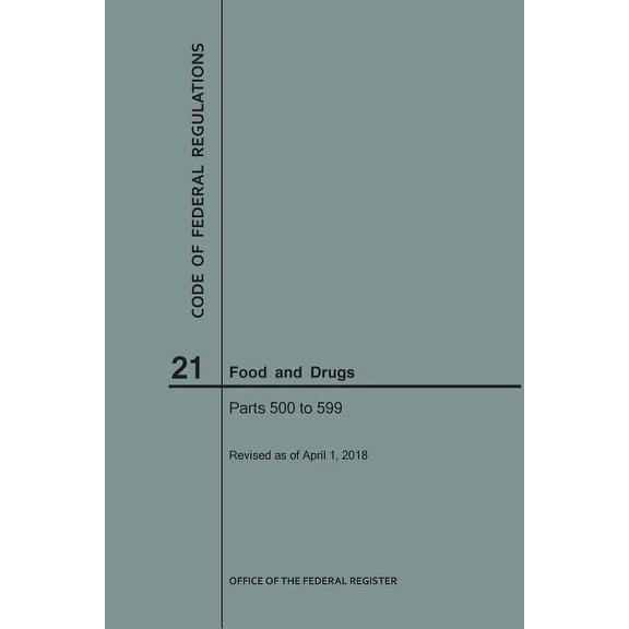 Code of Federal Regulations: Code of Federal Regulations Title 21, Food and Drugs, Parts 500-599, 2018 (Paperback)
