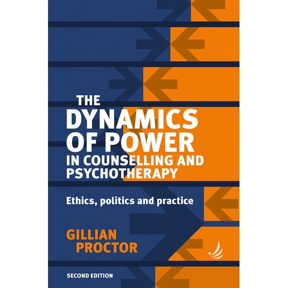 The Dynamics of Power in Counselling and Psychotherapy 2nd Edition: Ethics, Politics and Practice, (Paperback)