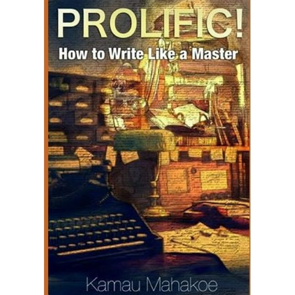 Prolific!: How to Write Like a Master