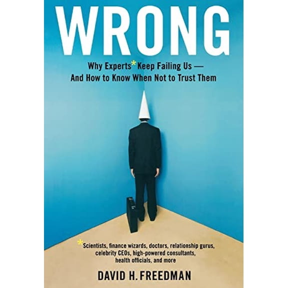 Pre-Owned Wrong: Why Experts* Keep Failing Us--And How to Know When Not to Trust Them *Scientists, Finance Wizards, Doctors, Relationship Gurus, Celebrity Ceos, (Hardcover) 0316023787 9780316023788