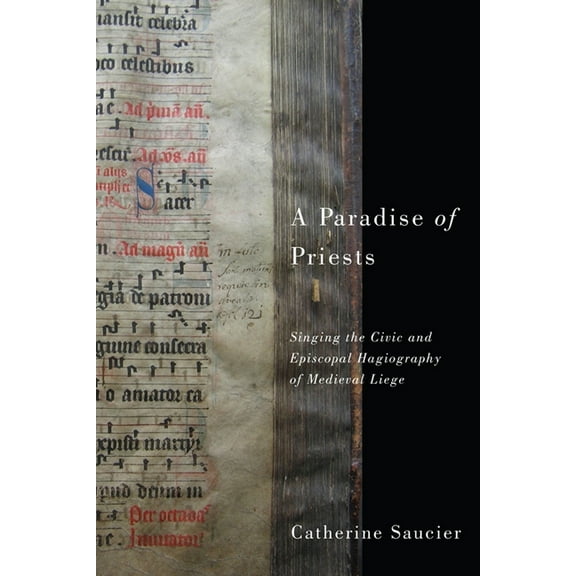 Eastman Studies in Music A Paradise of Priests: Singing the Civic and Episcopal Hagiography of Medieval LiÃ¨ge, Book 108, (Hardcover)