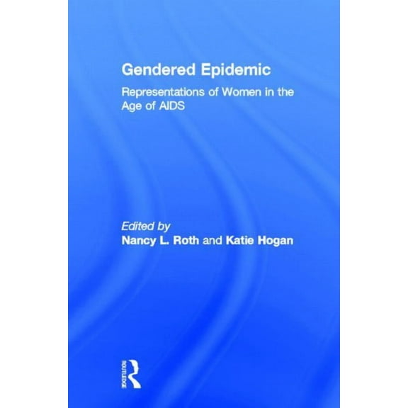 Gendered Epidemic: Representations of Women in the Age of AIDS, (Hardcover)