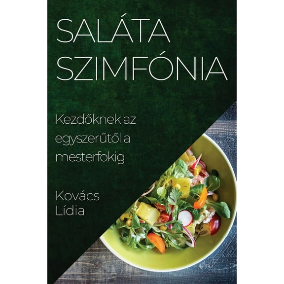 SalÃ¡ta SzimfÃ³nia: Kezdőknek az egyszerűtől a mesterfokig, (Paperback)