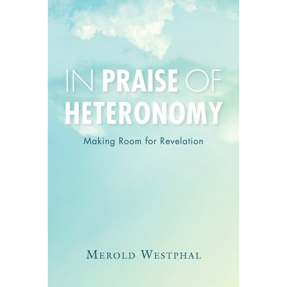 Philosophy of Religion In Praise of Heteronomy: Making Room for Revelation, (Paperback)