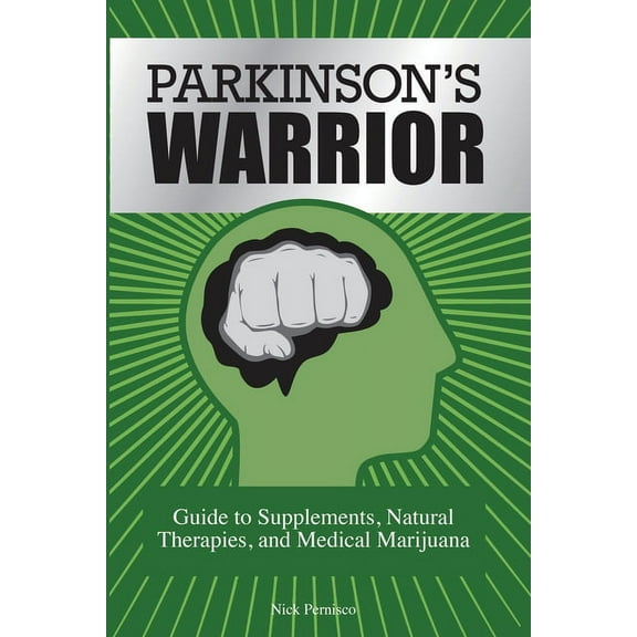 Parkinson's Warrior Parkinson's Warrior: Guide to Supplements, Natural Therapies, and Medical Marijuana, (Paperback)