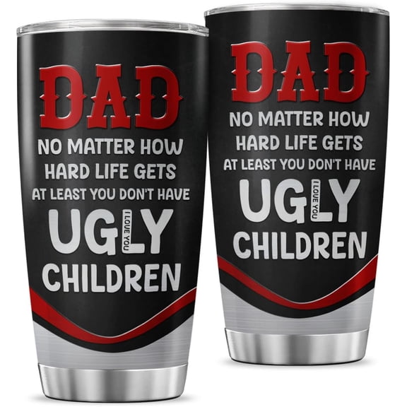 Funny Dad Quote Travel Mug for Father, No Matter How Hard Life Gets At Least You Don''t Have Ugly Children, 20oz Stainless Steel Tumbler Gift for Birthday, Christmas, Father''s Day
