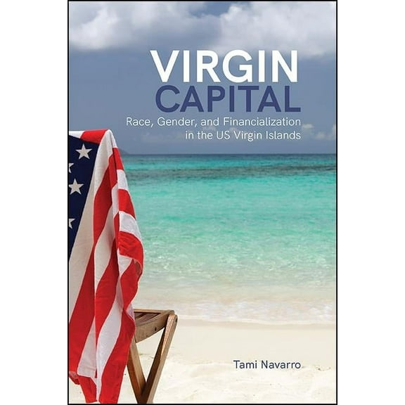 Virgin Capital: Race, Gender, and Financialization in the Us Virgin Islands, (Paperback)