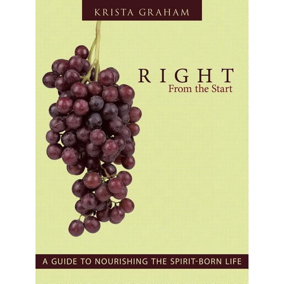 Right From the Start: A Guide to Nourishing the Spirit-Born Life