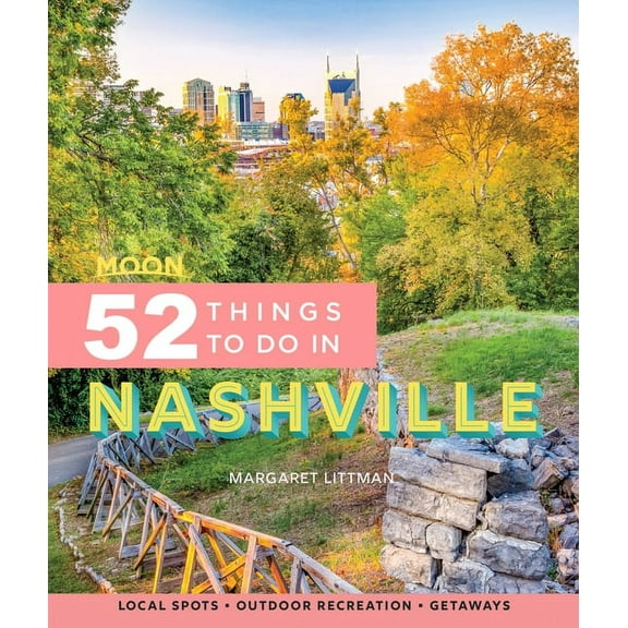 Moon 52 Things to Do in Nashville: Local Spots, Outdoor Recreation, Getaways, (Paperback)