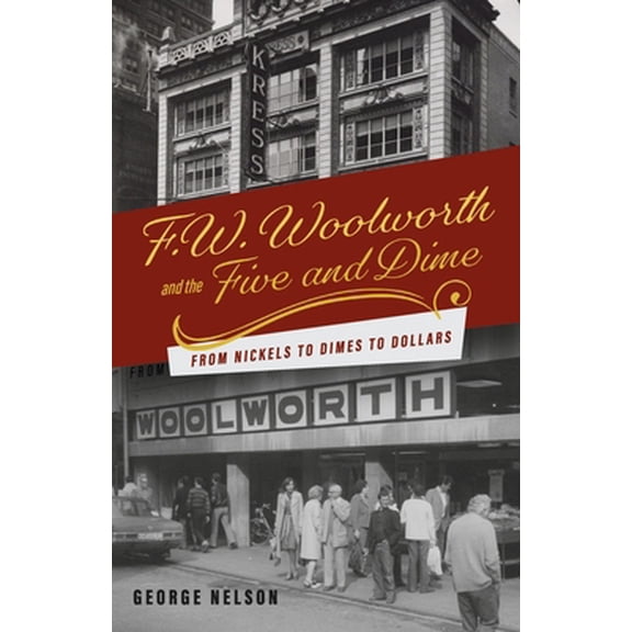 Pre-Owned F. W. Woolworth and the Five and Dime: From Nickels to Dimes to Dollars (Paperback) 166783892X 9781667838922