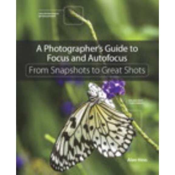 Pre-Owned A Photographer's Guide to Focus and Autofocus: From Snapshots to Great Shots (Paperback) 013430442X 9780134304427