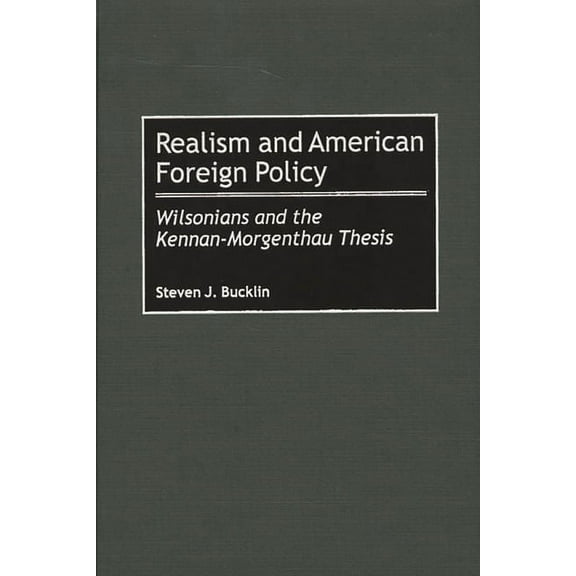 Realism and American Foreign Policy: Wilsonians and the Kennan-Morgenthau Thesis, (Hardcover)