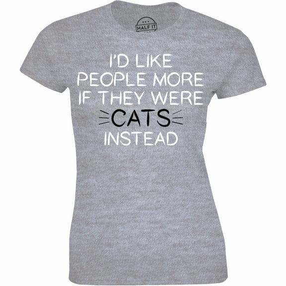 I'd Like People More If They Were Cats Instead Funny Slogan Women's Tee Shirt