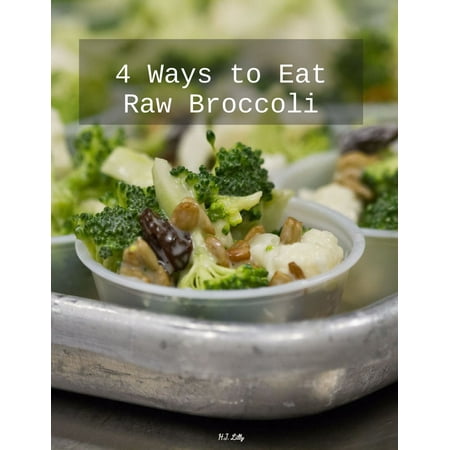 4 Different Ways to Eat Crude Broccoli - eBook (Best Way To Eat Broccoli)