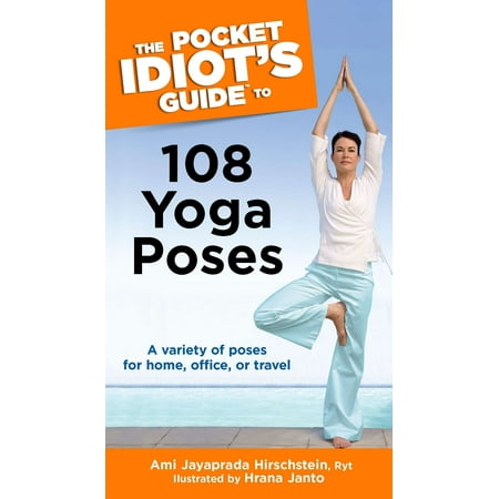 The Pocket Idiot's Guide to 108 Yoga Poses : A Variety of Poses for Home, Office, or