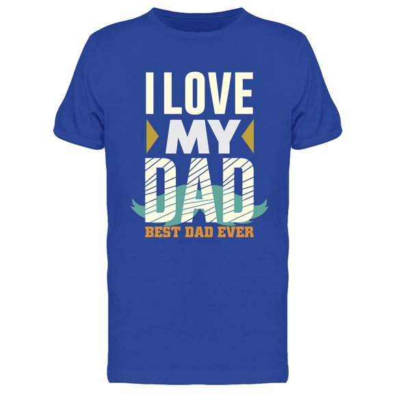 I Love My Dad, Best Dad Ever  T-Shirt Men -Image by Shutterstock, Male Small