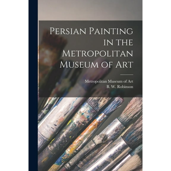 Persian Painting in the Metropolitan Museum of Art, (Paperback)