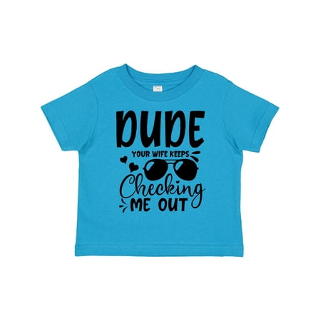 

Inktastic Baby Dude Your Wife Keeps Checking Me out Boys Toddler T-Shirt