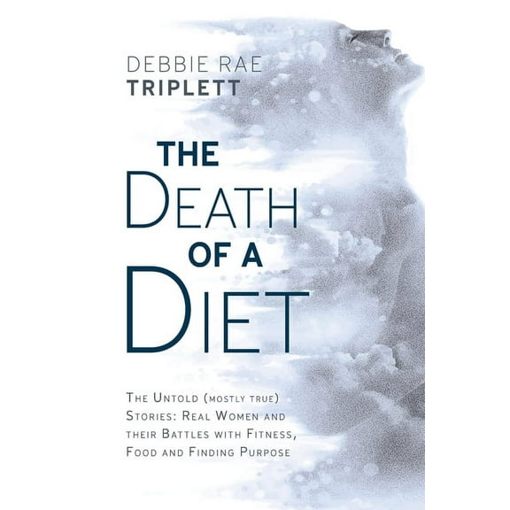 The Death of A Diet: The untold (mostly true) stories: Real women and their battles with fitness, food and finding purpo, (Paperback)