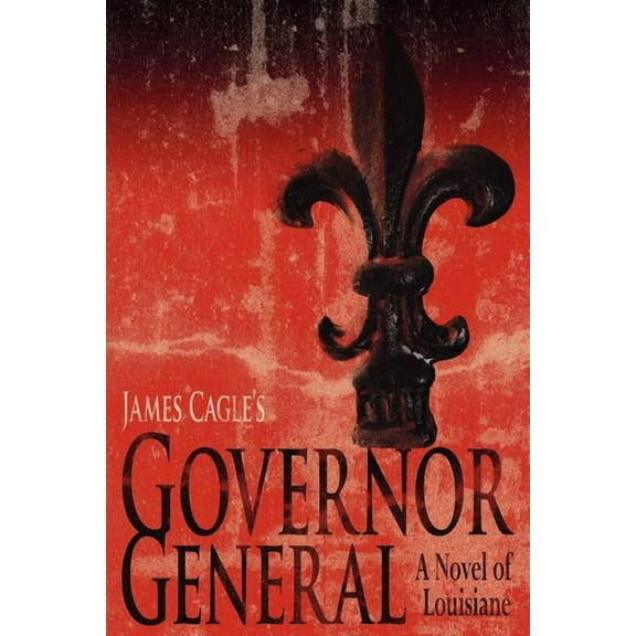 Governor General: A Novel of Louisiane (Paperback) by James Cagle