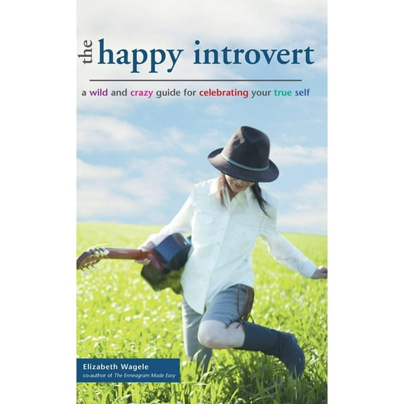 The Happy Introvert: A Wild and Crazy Guide to Celebrating Your True Self, (Paperback)