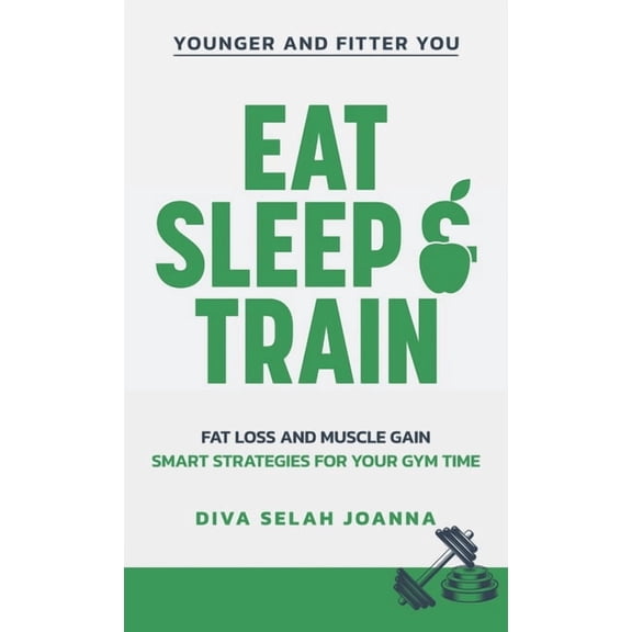 Eat Sleep and Train: Fat loss and muscle gain Smart strategies for your gym time, (Hardcover)