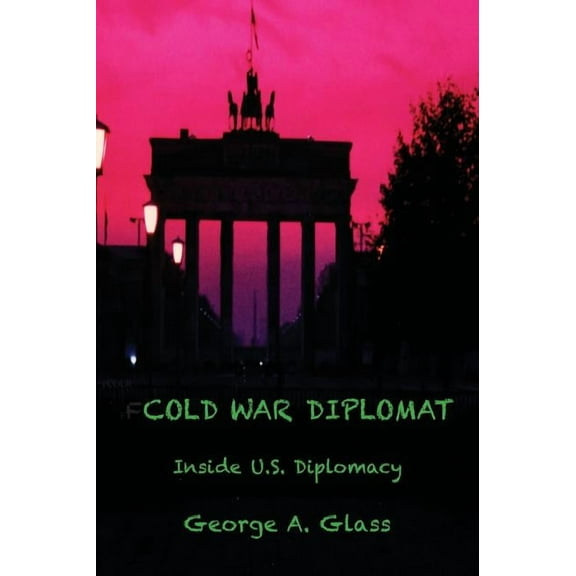 Cold War Diplomat: Inside U.S. Diplomacy 1981-2011, (Hardcover)