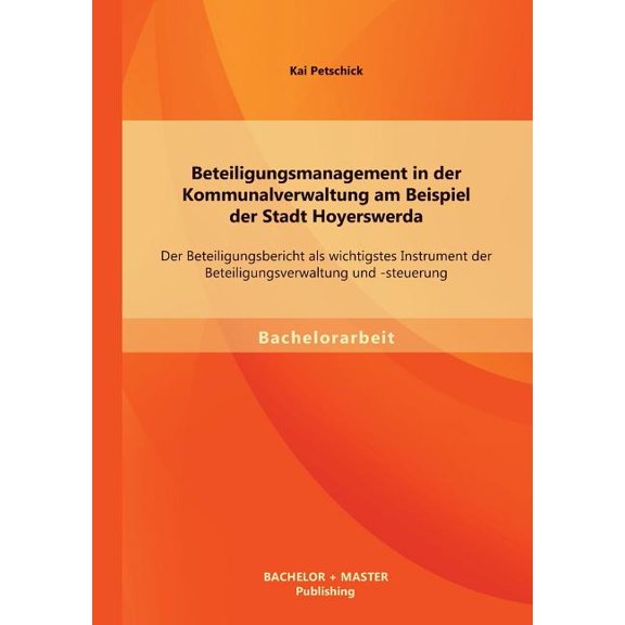 Beteiligungsmanagement in der Kommunalverwaltung am Beispiel der Stadt Hoyerswerda: Der Beteiligungsbericht als wichtigstes Instrument der Beteiligungsverwaltung und -steuerung (Paperback)