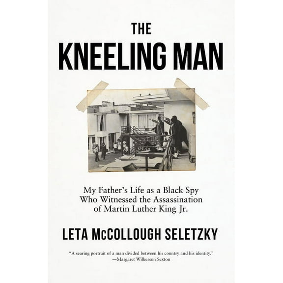 The Kneeling Man: My Father's Life as a Black Spy Who Witnessed the Assassination of Martin Luther King Jr., (Hardcover)