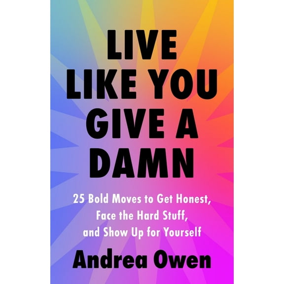 Live Like You Give a Damn: 25 Bold Moves to Get Honest, Face the Hard Stuff, and Show Up for Yourself, (Paperback)