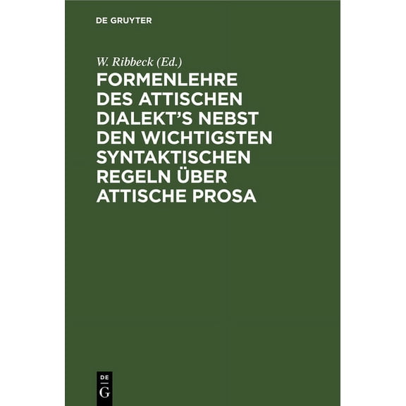 Formenlehre Des Attischen Dialekt's Nebst Den Wichtigsten Syntaktischen Regeln Über Attische Prosa (Hardcover)