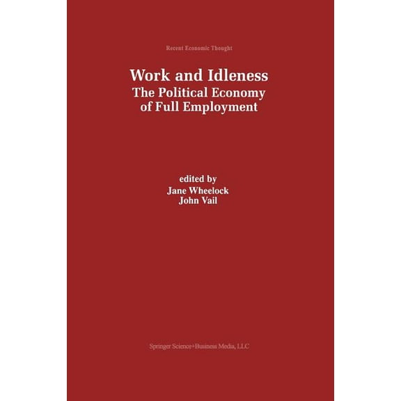 Recent Economic Thought Work and Idleness: The Political Economy of Full Employment, Book 66, (Paperback)