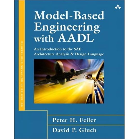 Pre-Owned Model-Based Engineering With AADL: An Introduction to the SAE Architecture Analysis & Design Language (SEI Series in Software Engineering) (Hardcover) 0321888944 9780321888945