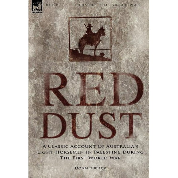 Recollections of the Great War Red Dust: A Classic Account of Australian Light Horsemen in Palestine During the First World War, (Hardcover)