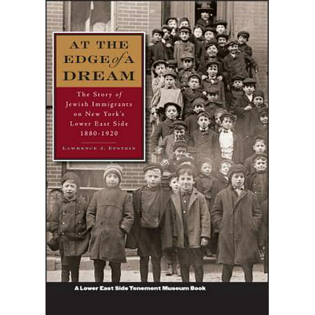 At the Edge of a Dream : The Story of Jewish Immigrants on New York's Lower East Side,