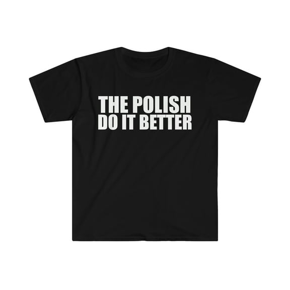 The Polish do it better Unisex T-shirt S-3XL Pride Proud Heritage Poland