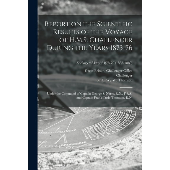 Report on the Scientific Results of the Voyage of H.M.S. Challenger During the Years 1873-76: Under the Command of Captain George S. Nares, R.N., F.R.S. and Captain Frank Turle Thomson, R.N.; Zoology