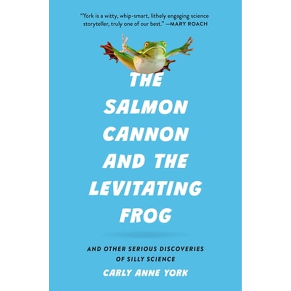 Pre-Owned The Salmon Cannon and the Levitating Frog: And Other Serious Discoveries of Silly Science (Hardcover) 1541605217 9781541605213
