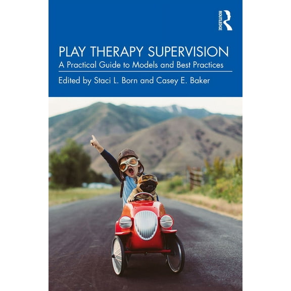 Play Therapy Supervision: A Practical Guide to Models and Best Practices, (Paperback)