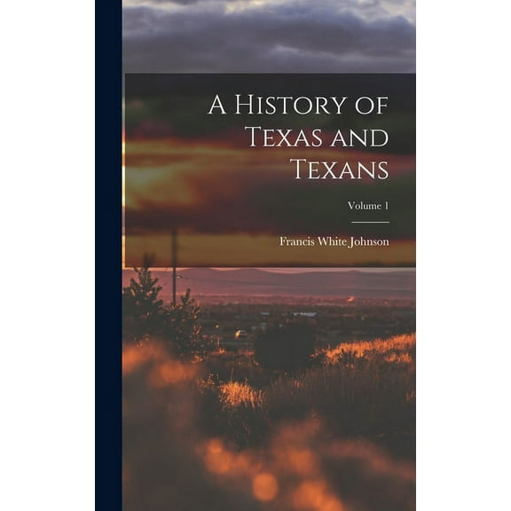 A History of Texas and Texans; Volume 1 (Hardcover)